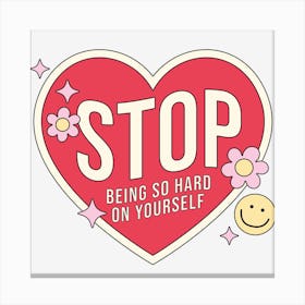 Stop Being So Hard On Yourself Canvas Print
