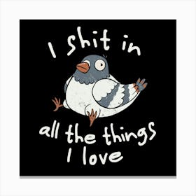 I Shit in All the Things I Love - Funny Animal Cute Gift 1 Canvas Print