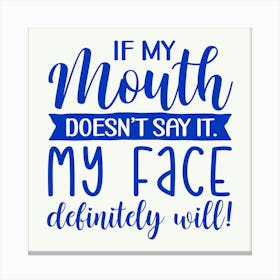 if My Mouth Doesn T Say It My Face Definitely Will 1 Canvas Print