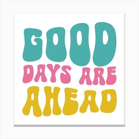 Good Days Are Ahead Canvas Print