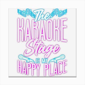 Karaoke Singer The Karaoke Stage Is My Happy Place Canvas Print