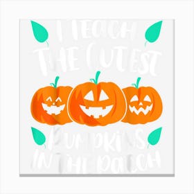 I Teach The Cutest Pumpkins In The Patch Cute Design Canvas Print