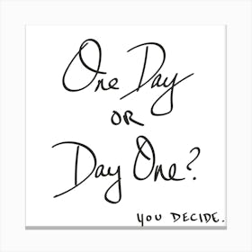 One Day Or Day One? You Decide - Motivational Quotes Canvas Print