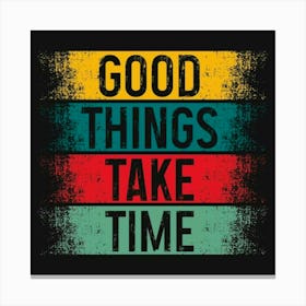 Good Things Take Time Canvas Print