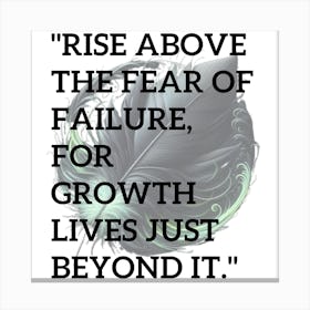 Rise Above The Fear Of Failure For Growth Lives Beyond It Canvas Print