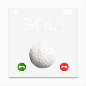 Golf Is Calling And I Must Go Golf Lover Player Novelty Canvas Print