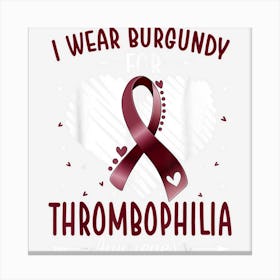 I Wear Burgundy For Thrombophilia Awareness Ribbon Heart Canvas Print