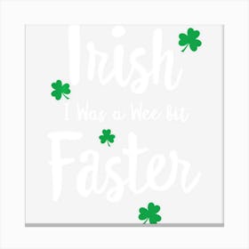 Funny Running St Paddys Day Irish I Was A Wee Bit Faster Canvas Print