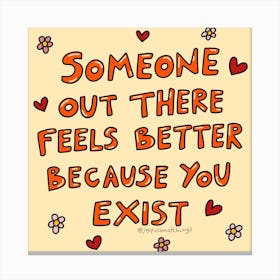 Someone Out There Feels Better Because You Exist Canvas Print