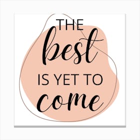 Best Is Yet To Come Canvas Print