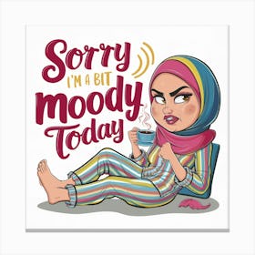 Sorry I'M A Bit Moody Today Canvas Print