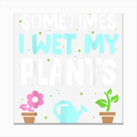 Sometimes I Wet My Plants Vintage Flower Funny Gardening Canvas Print