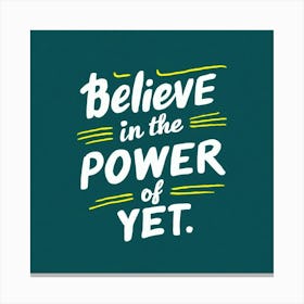 Believe In The Power Of Yet 3 Canvas Print