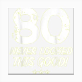 80 Year Old Never Looked So Good Birthday 80th Birthday Canvas Print