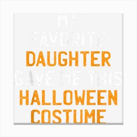 Mens My Favorite Daughter Gave Me This Halloween Costume Daddy 1 Canvas Print