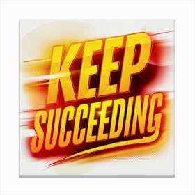 Keep Succeeding 1 Canvas Print