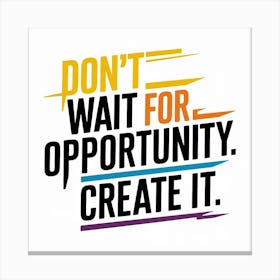 Don'T Wait For Opportunity, Create It 1 Canvas Print