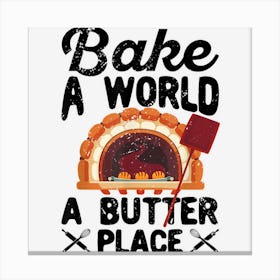 Funny Bread Baking Baker Bake The World A Butter Place Canvas Print