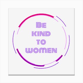 Be Kind To Woman1 Canvas Print