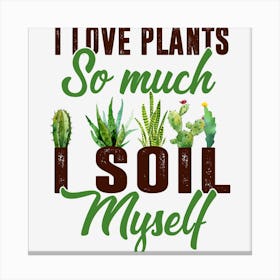 PI Love Plants So Much I Soil Myself Canvas Print