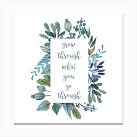 Grow Through What You Go Through Square Canvas Print