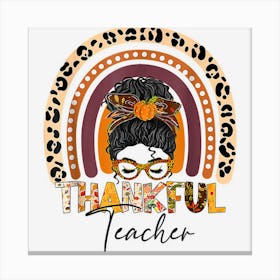 Thankful Teacher Leopard Rainbow Messy Bun Thanksgiving Canvas Print