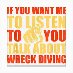 You Want Me To Listen Talk About Wreck Diving Funny Canvas Print