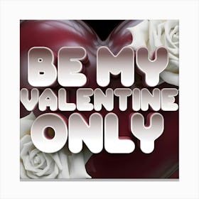 Be My Valentine Only 2 Canvas Print