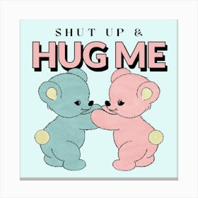 Shut Up Hug Me - Cute Design Creator Featuring Two Teddy Bears And A Quote - teddy bear, bear, teddy 1 Canvas Print