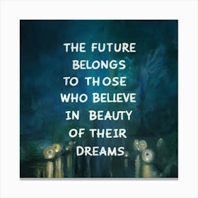 Future Belongs To Those Who Believe In Beauty In Their Dreams Canvas Print
