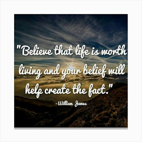 Believe That Life Is Worth Living And Your Belief Will Help Create The Fact Canvas Print