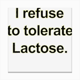 I Refuse To Tolerate Lactose Funny Canvas Print