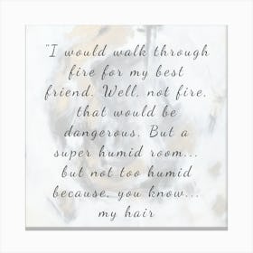I Would Walk Through Fire For My Best Friend Canvas Print