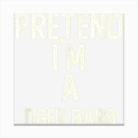 Pretend I M A Tiger Barb Shirt Funny Halloween Canvas Print