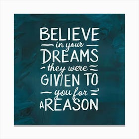 Believe In Your Dreams Were Given To You For Reason Canvas Print