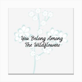 You Belong Among The Wildflowers Canvas Print