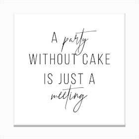 A Party Without A Cake Is Just A Meeting Canvas Print