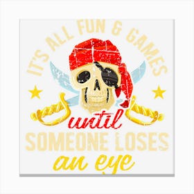 Pirate All Fun And Games Until Someone Loses An Eye Canvas Print