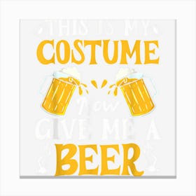 This Is My Costume Now Give Me A Beer Halloween Drinking Canvas Print