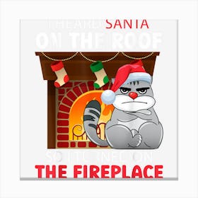 I Heard Santa On The Roof So I Turned On The Fireplace Xmas Canvas Print