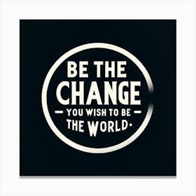 The Quote Be The Change You Wish To See In The World In A Bold, Minimalist Design Canvas Print
