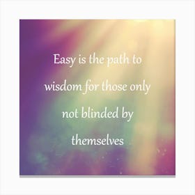 Easy Is The Path To Wisdom Canvas Print