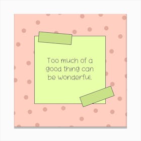 Too Much Of A Good Thing Can Be Wonderful Canvas Print