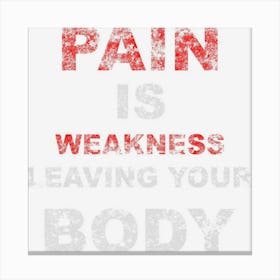 Pain Is Weakness Leaving Your Body Workout Training Canvas Print