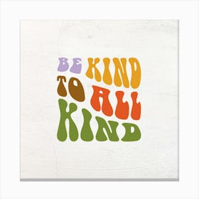 Be Kind To All Kind Canvas Print