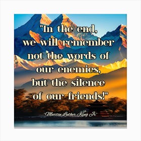 In The End We Will Remember Not The Words Of Our Enemies, But The Silence Of Our Friends Canvas Print