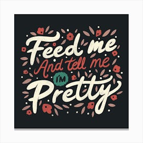 Feed Me And Tell Me I'M Pretty Quote Square Canvas Print