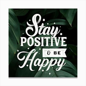 Stay Positive And Be Happy Canvas Print