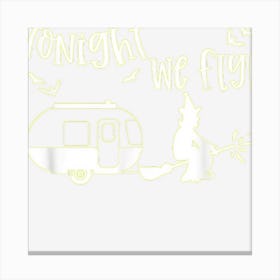 Tonight We Fly Witch Pulling A Camper Funny Halloween Canvas Print