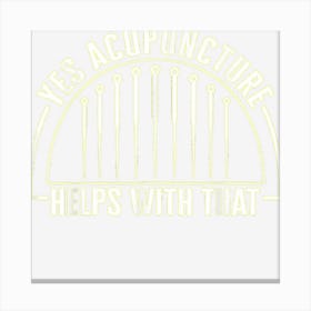 Acupuncture Helps Needle Therapist Tcm Acupuncturist Therapy Canvas Print